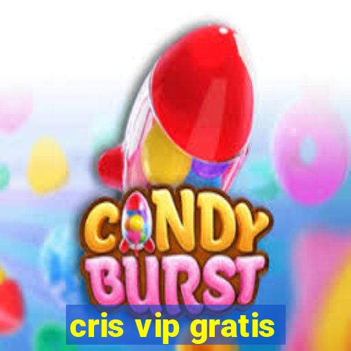 cris vip gratis